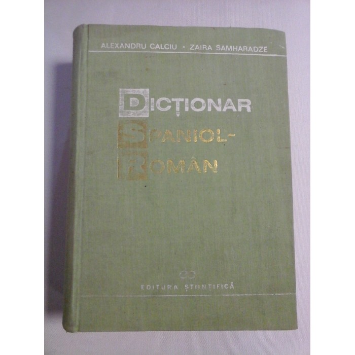 DICTIONAR SPANIOL - ROMAN - Alexandru CALCIU * Zaira SAMHARADZE DICTIONAR SPANIOL - ROMAN - Alexandru CALCIU * Zaira SAMHARADZE